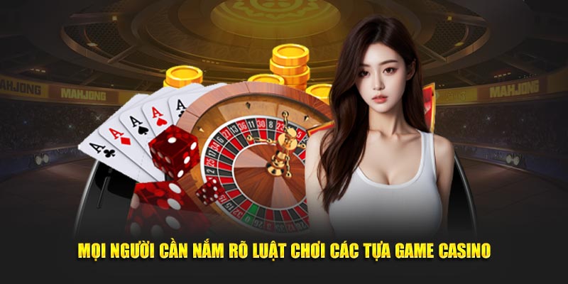 Mọi người cần nắm rõ luật chơi các tựa game casino