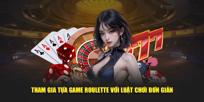 Tham gia tựa game roulette với luật chơi đơn giản