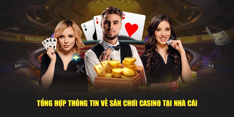 Tổng hợp thông tin về sân chơi casino tại nhà cái